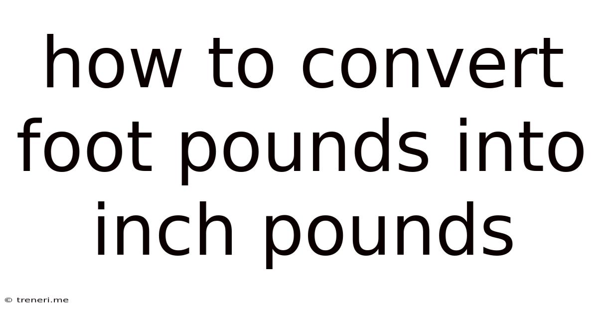 How To Convert Foot Pounds Into Inch Pounds