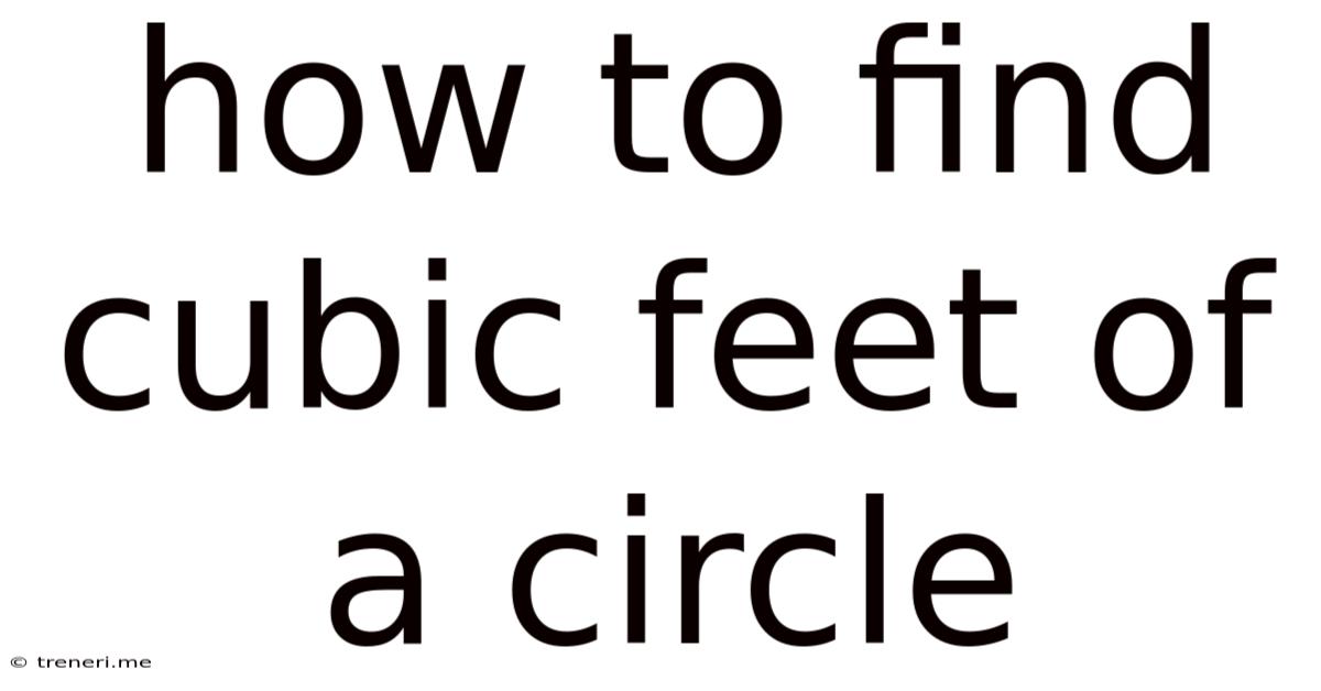How To Find Cubic Feet Of A Circle