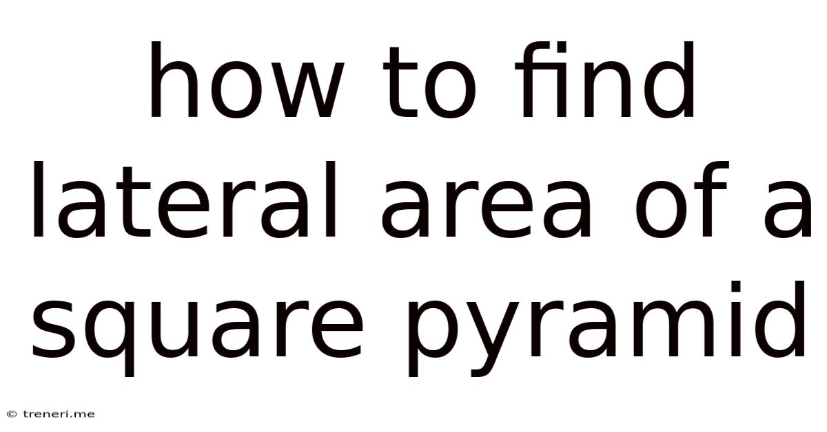 How To Find Lateral Area Of A Square Pyramid