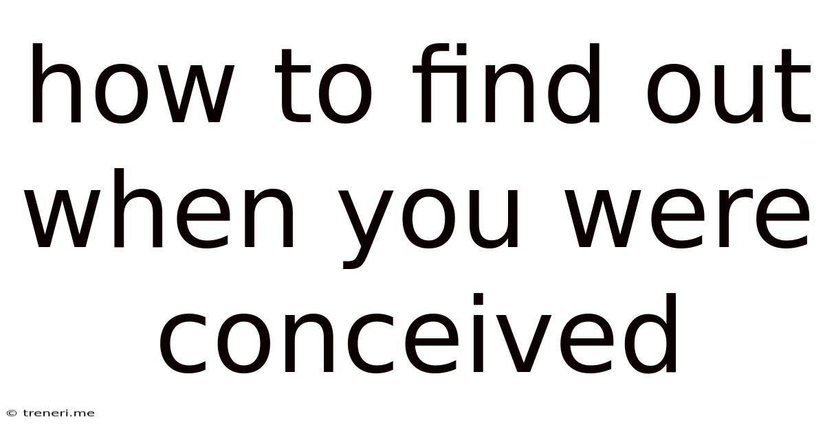 How To Find Out When You Were Conceived