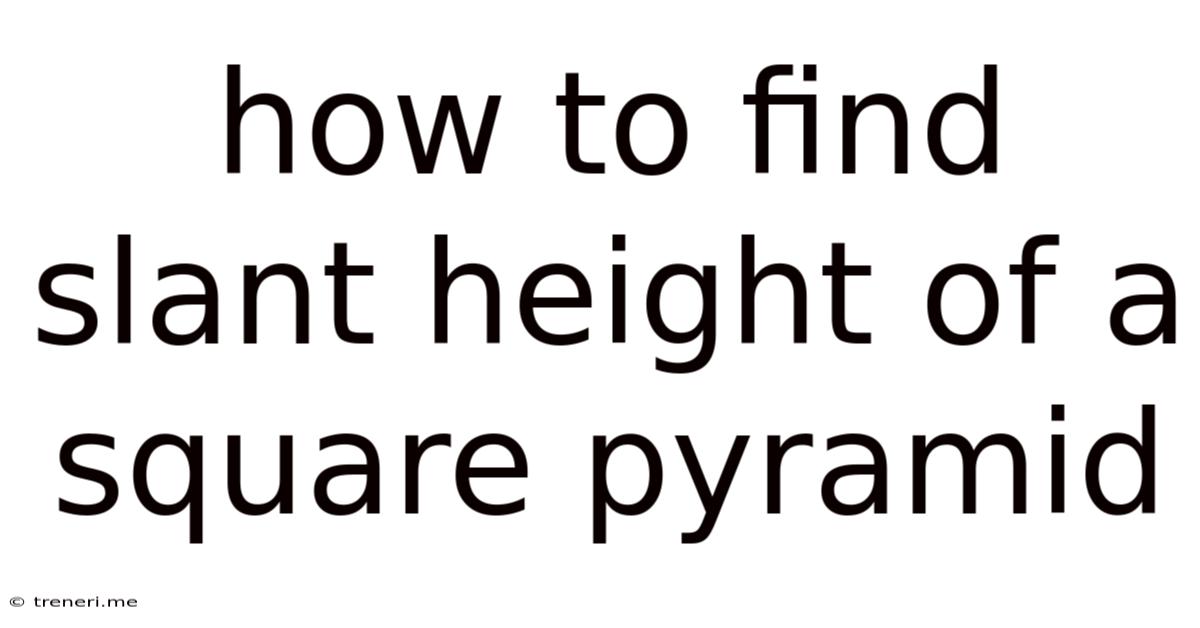 How To Find Slant Height Of A Square Pyramid