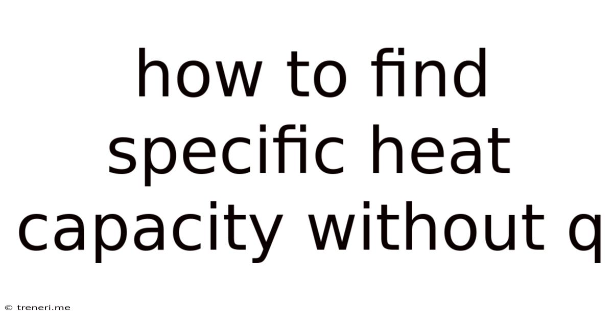 How To Find Specific Heat Capacity Without Q