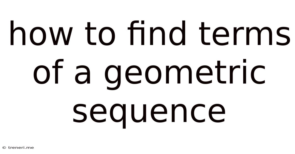 How To Find Terms Of A Geometric Sequence
