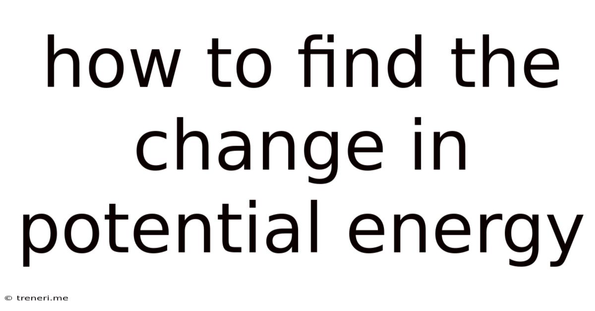 How To Find The Change In Potential Energy