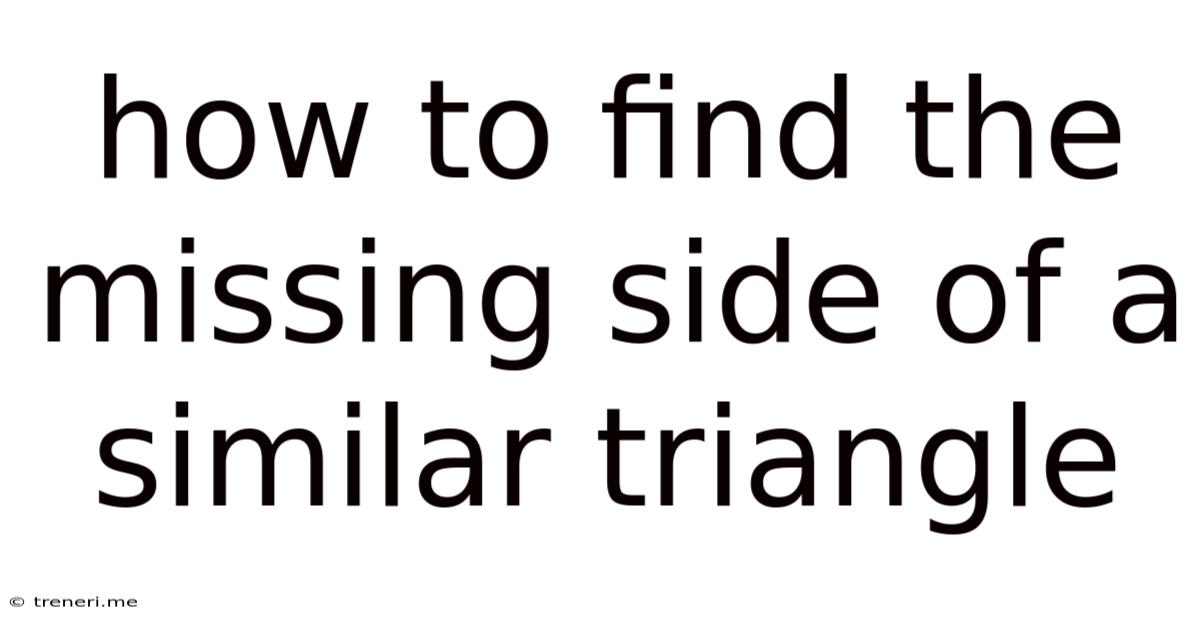How To Find The Missing Side Of A Similar Triangle