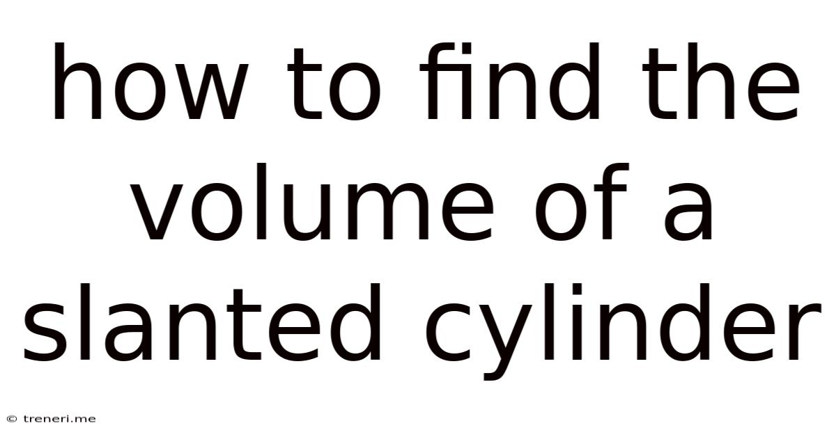 How To Find The Volume Of A Slanted Cylinder