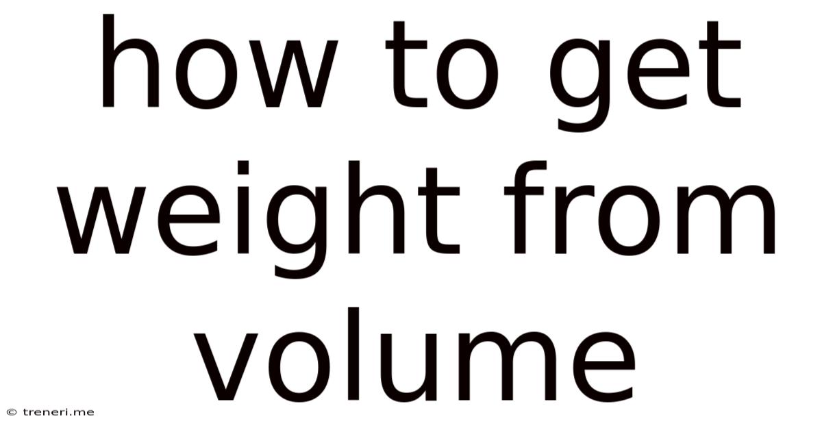 How To Get Weight From Volume