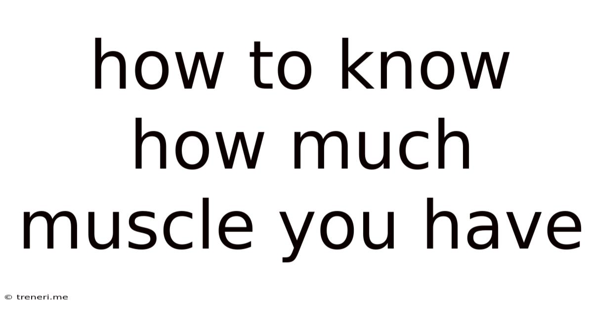 How To Know How Much Muscle You Have