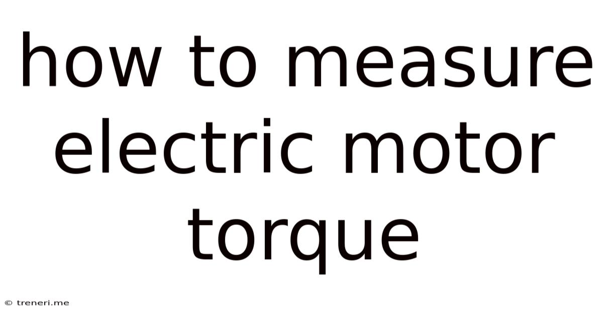 How To Measure Electric Motor Torque