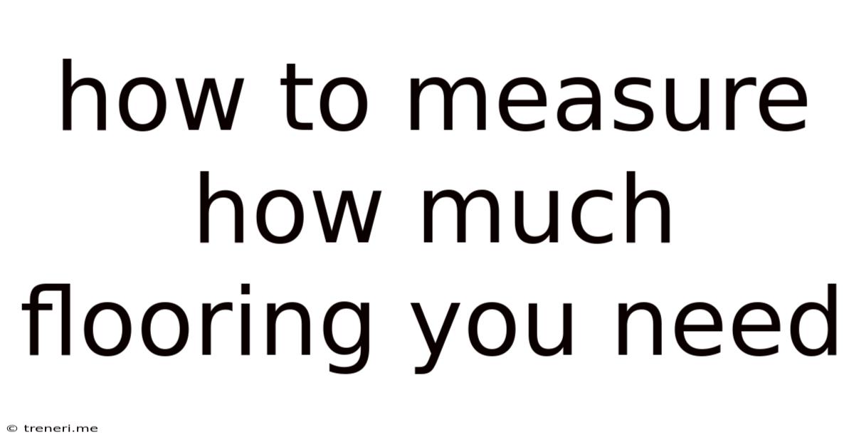 How To Measure How Much Flooring You Need