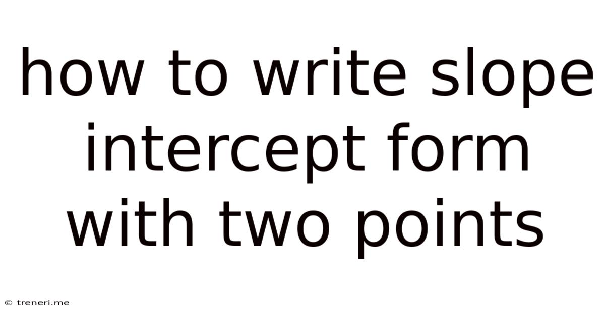 How To Write Slope Intercept Form With Two Points