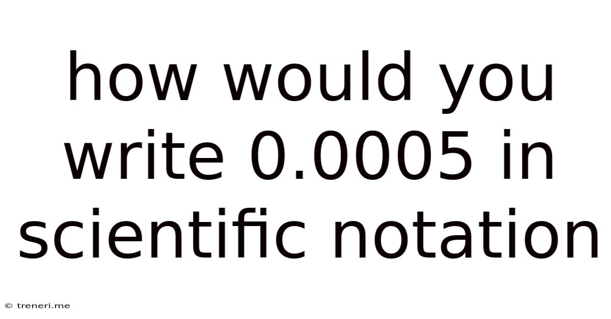 How Would You Write 0.0005 In Scientific Notation