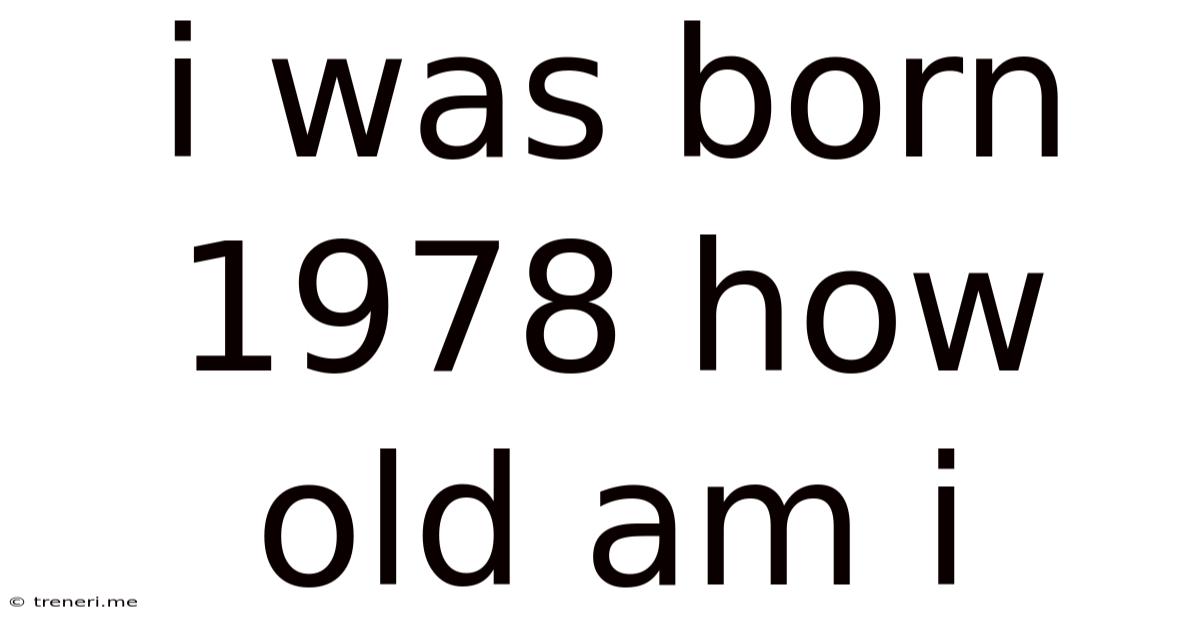 I Was Born 1978 How Old Am I