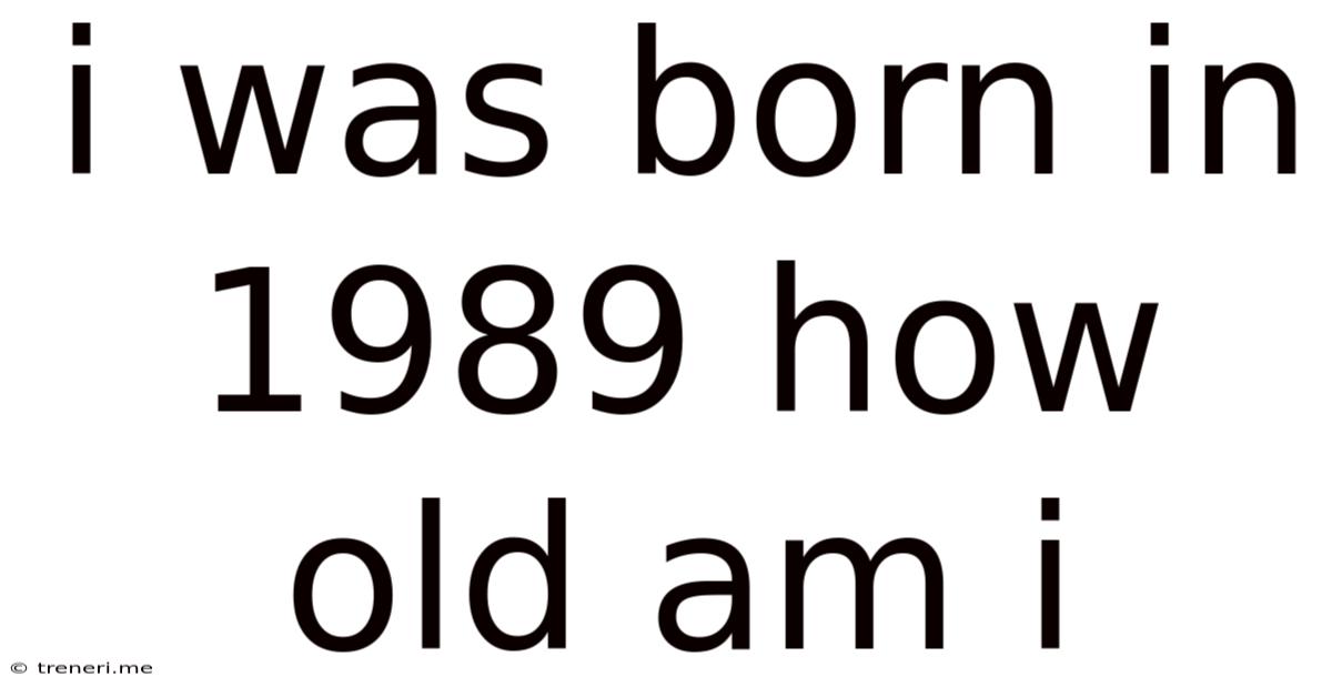 I Was Born In 1989 How Old Am I