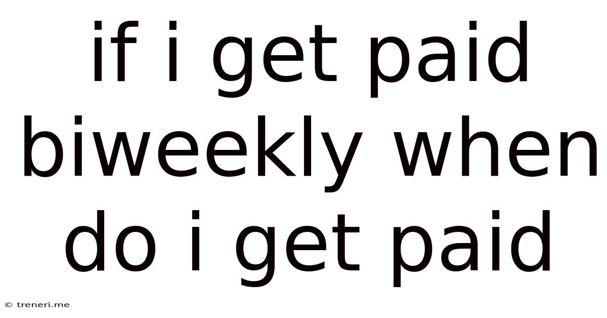 If I Get Paid Biweekly When Do I Get Paid