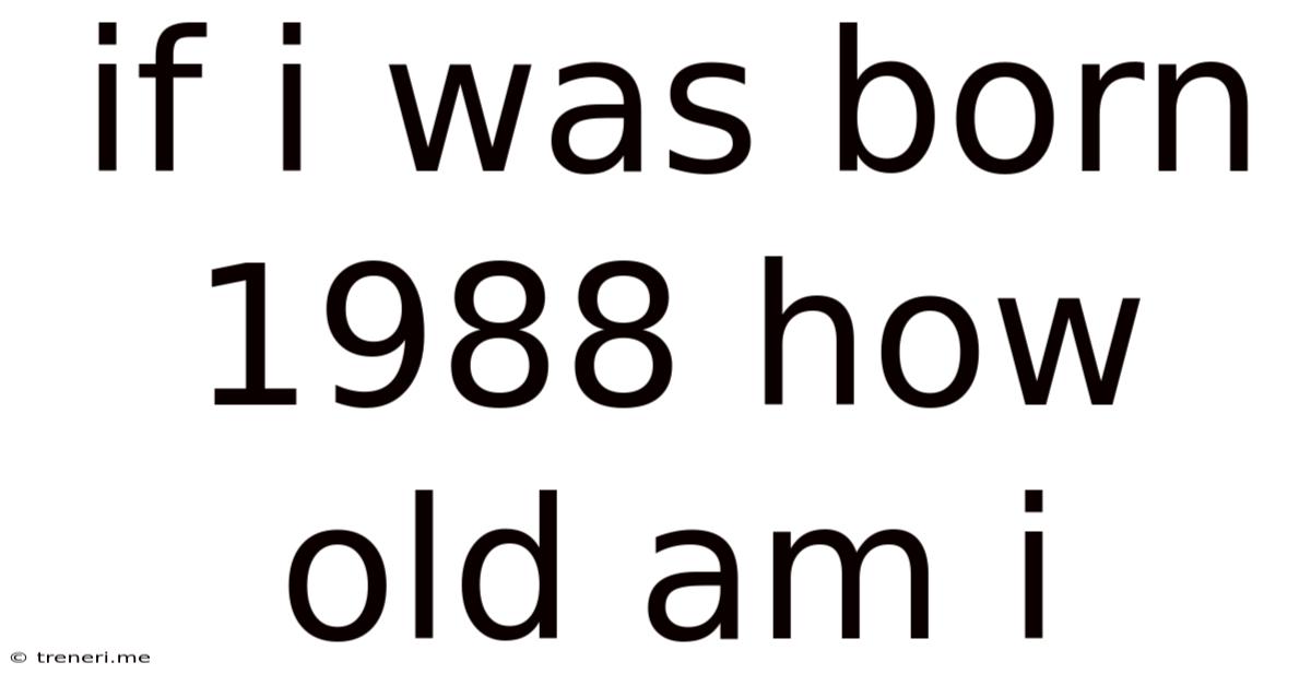 If I Was Born 1988 How Old Am I