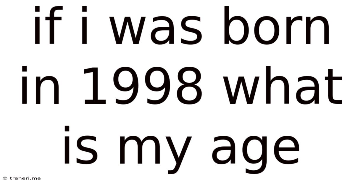 If I Was Born In 1998 What Is My Age
