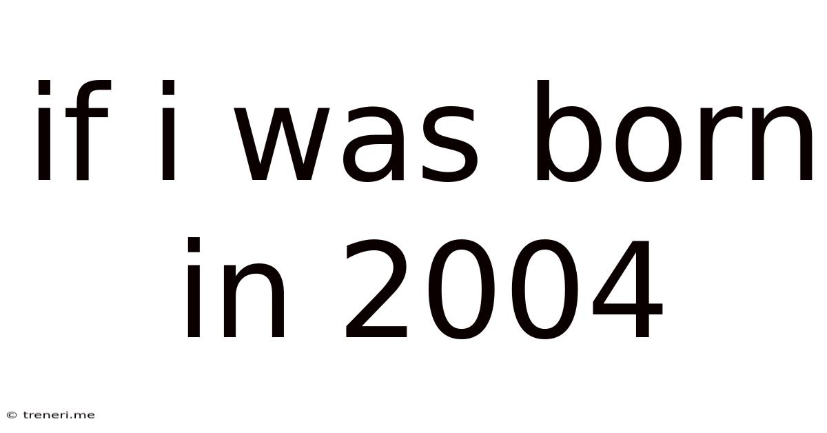If I Was Born In 2004