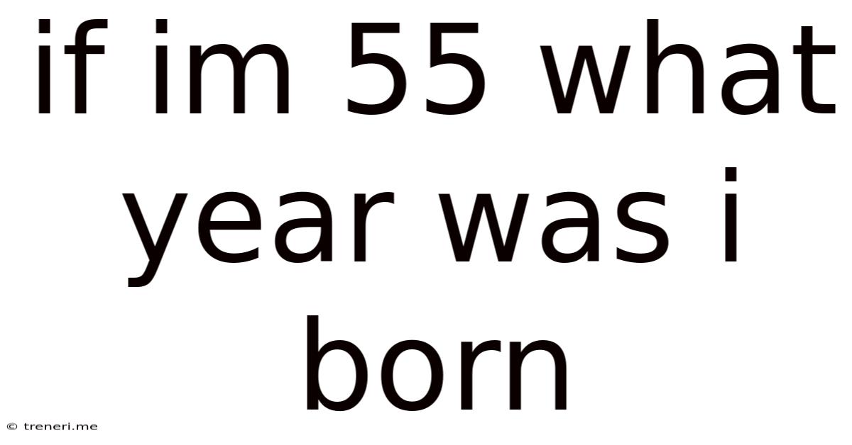 If Im 55 What Year Was I Born