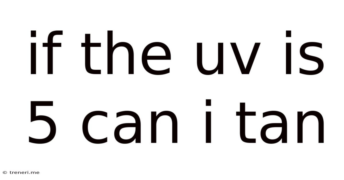 If The Uv Is 5 Can I Tan