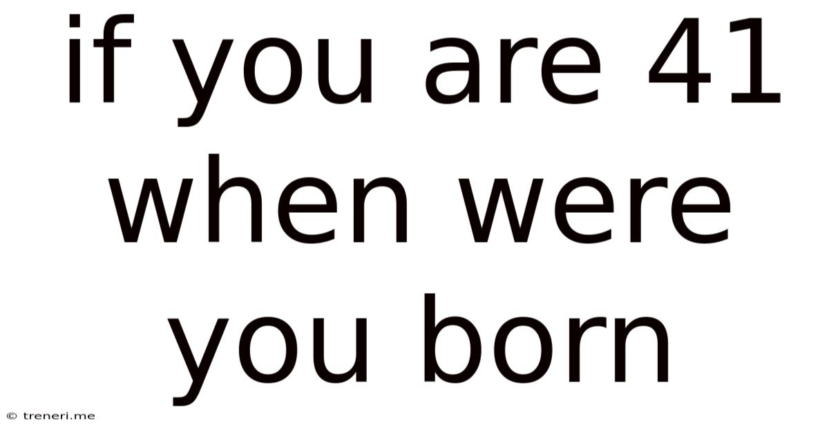 If You Are 41 When Were You Born