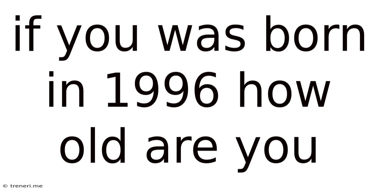 If You Was Born In 1996 How Old Are You
