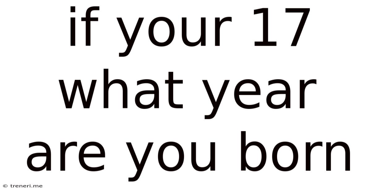 If Your 17 What Year Are You Born