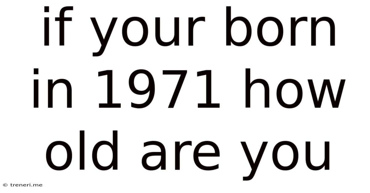 If Your Born In 1971 How Old Are You