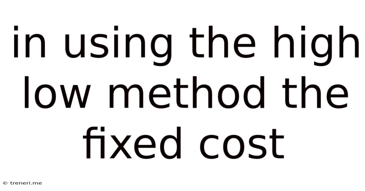 In Using The High Low Method The Fixed Cost