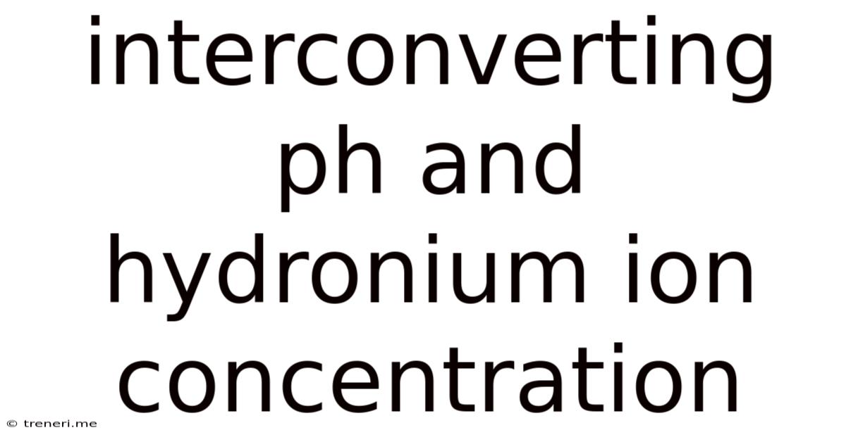 Interconverting Ph And Hydronium Ion Concentration