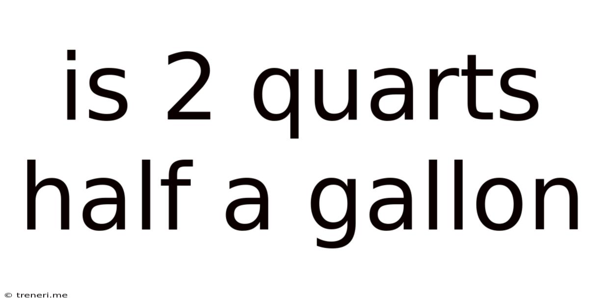 Is 2 Quarts Half A Gallon