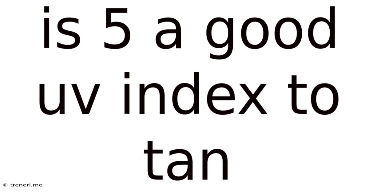 Is 5 A Good Uv Index To Tan