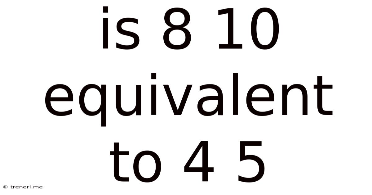 Is 8 10 Equivalent To 4 5