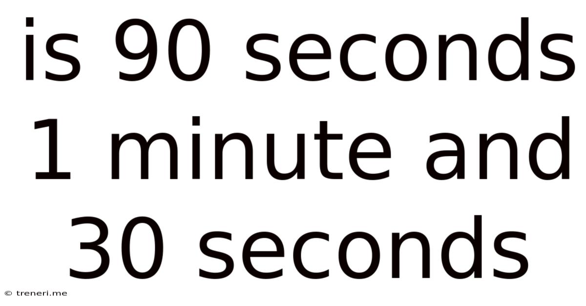 Is 90 Seconds 1 Minute And 30 Seconds