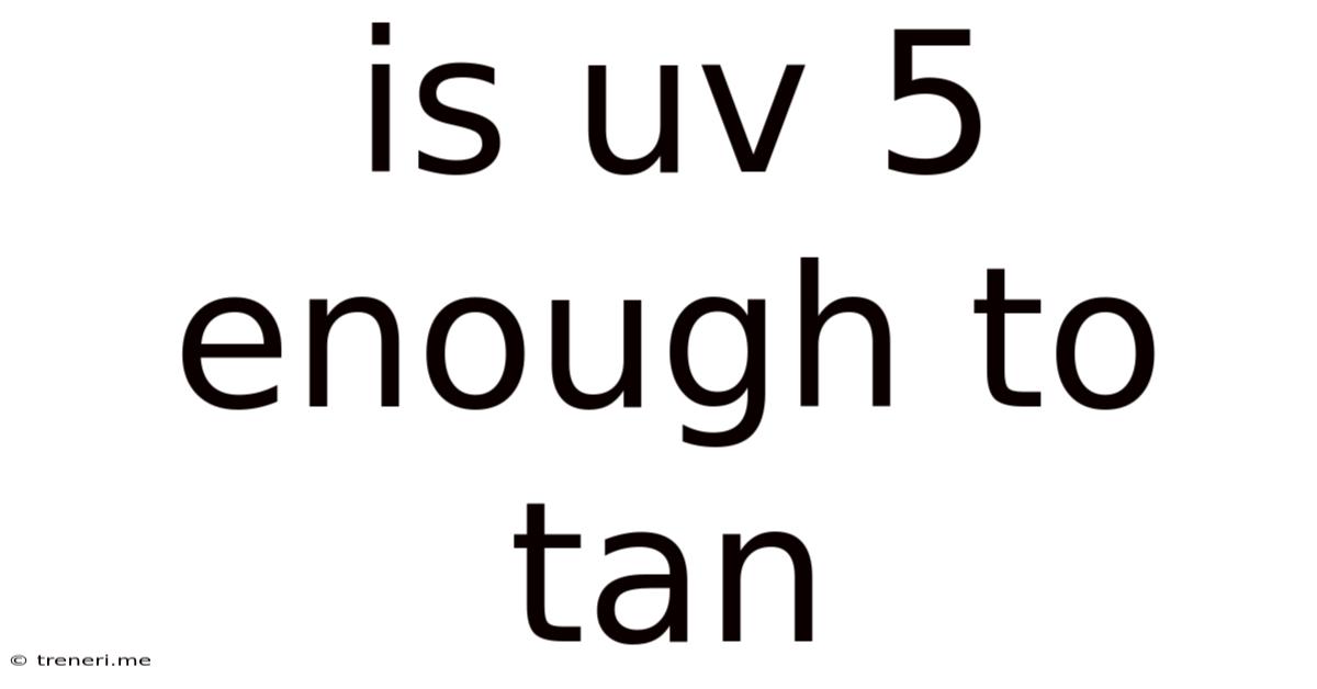 Is Uv 5 Enough To Tan