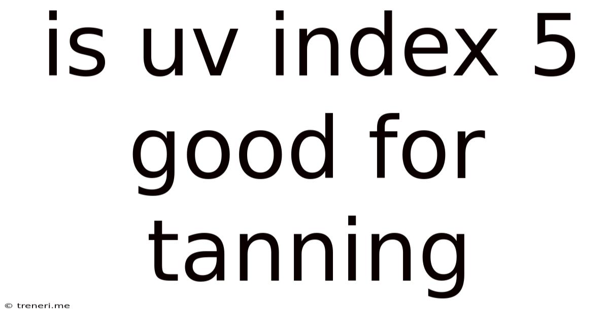 Is Uv Index 5 Good For Tanning