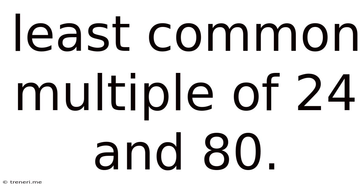 Least Common Multiple Of 24 And 80.