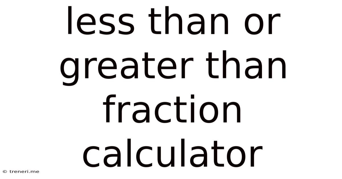 Less Than Or Greater Than Fraction Calculator