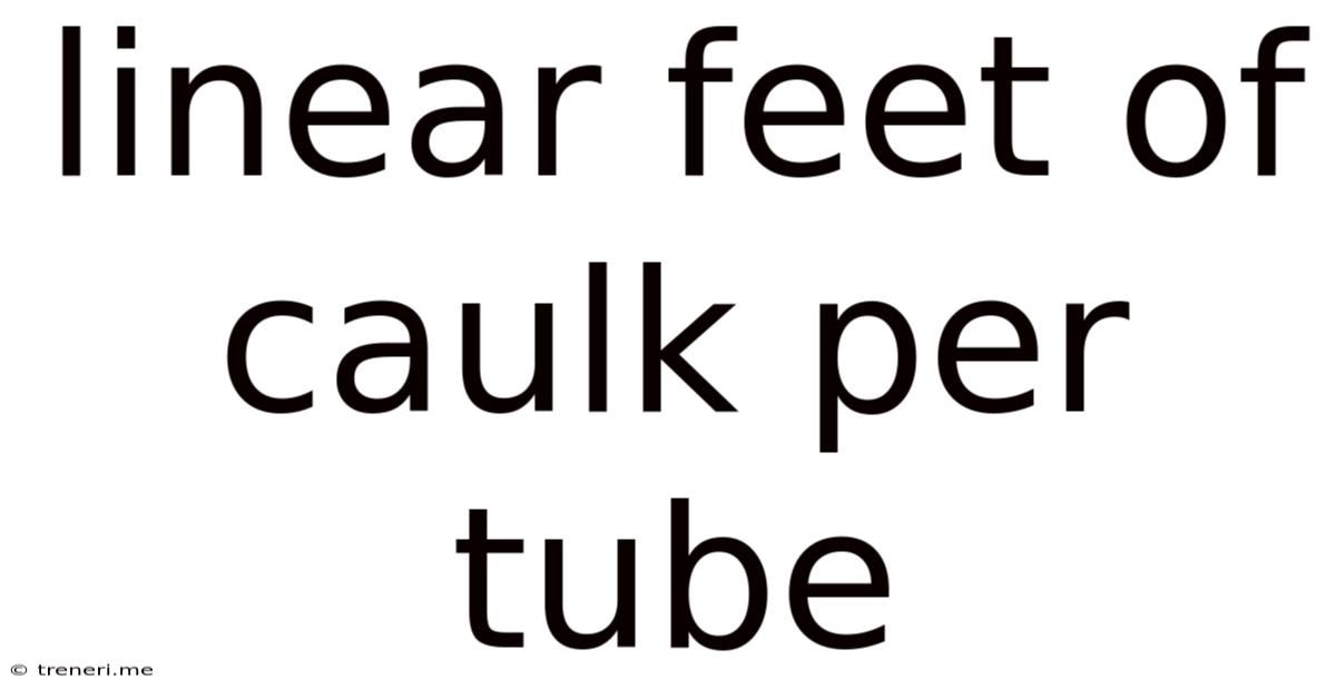Linear Feet Of Caulk Per Tube