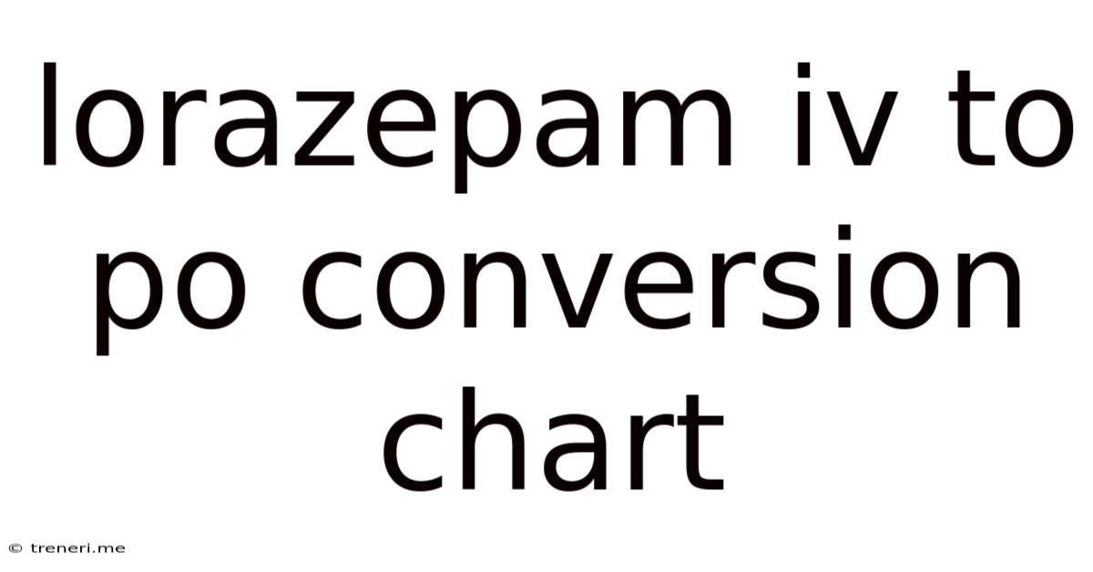 Lorazepam Iv To Po Conversion Chart