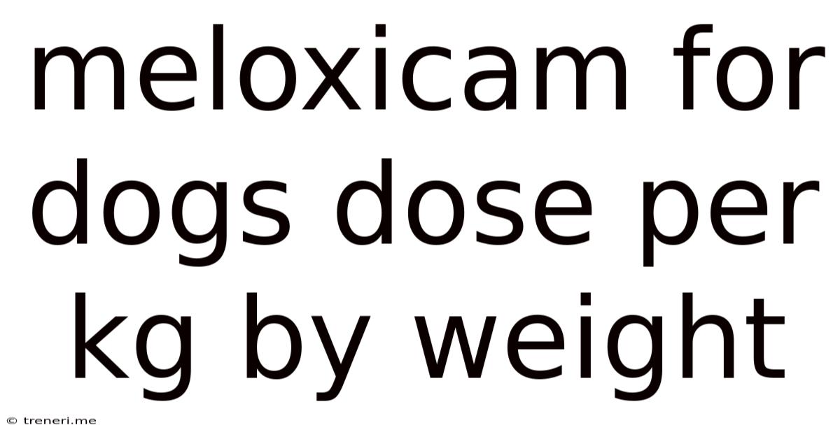 Meloxicam For Dogs Dose Per Kg By Weight