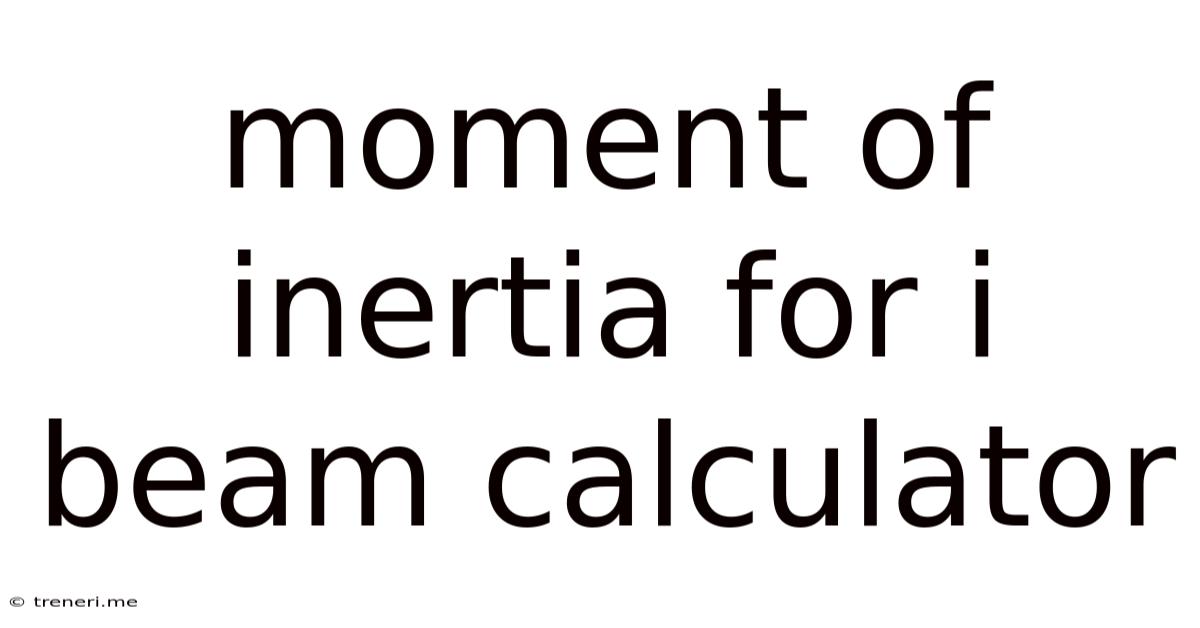Moment Of Inertia For I Beam Calculator