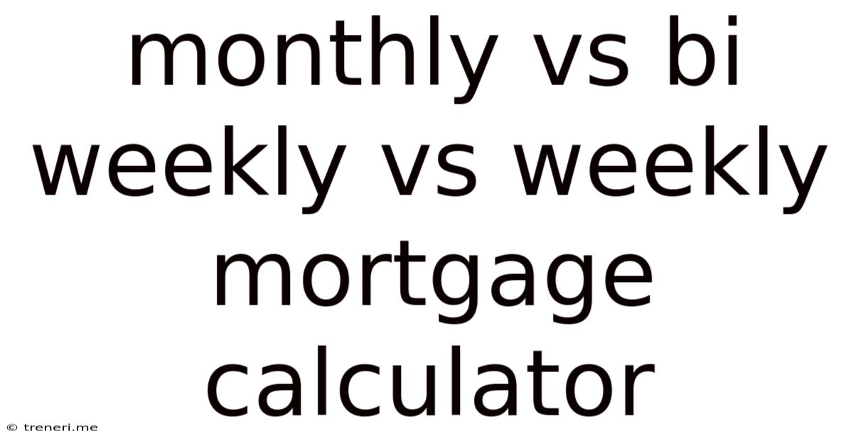 Monthly Vs Bi Weekly Vs Weekly Mortgage Calculator
