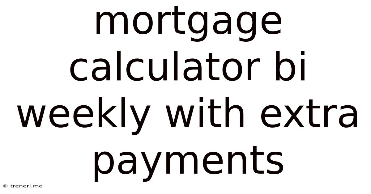 Mortgage Calculator Bi Weekly With Extra Payments