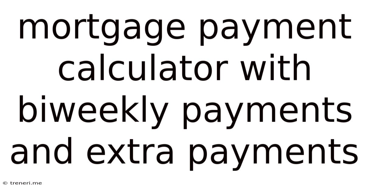Mortgage Payment Calculator With Biweekly Payments And Extra Payments