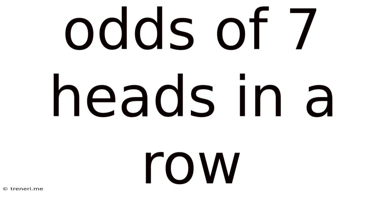 Odds Of 7 Heads In A Row