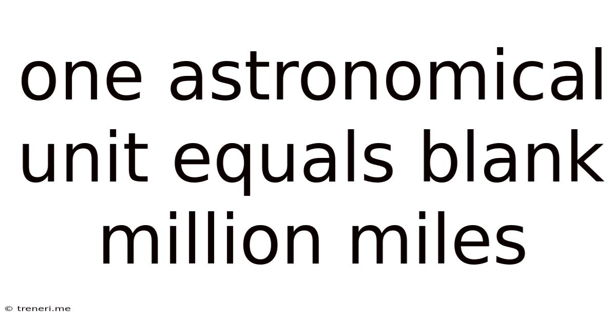 One Astronomical Unit Equals Blank Million Miles