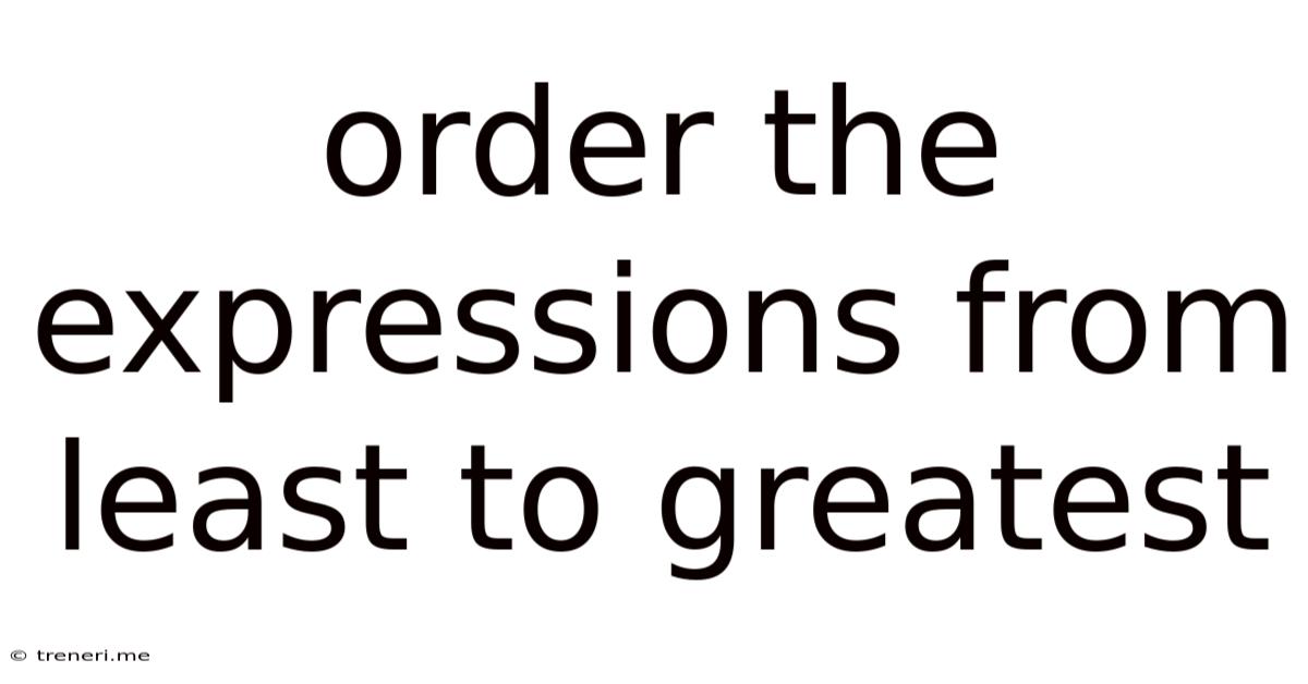 Order The Expressions From Least To Greatest