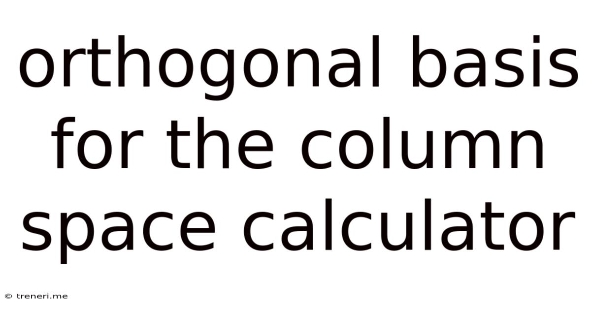 Orthogonal Basis For The Column Space Calculator