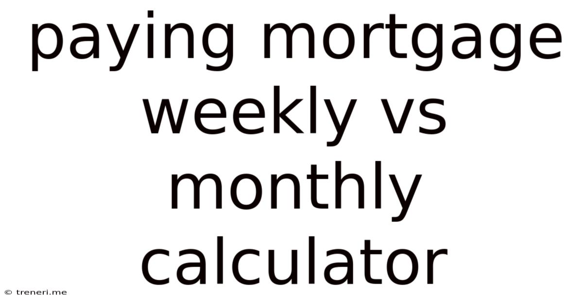 Paying Mortgage Weekly Vs Monthly Calculator